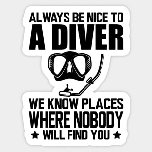 Scuba Diver - Always be nice to a diver we know places where no body will find you Sticker